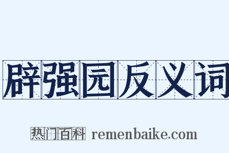 辟强园反义词是什么意思的图片